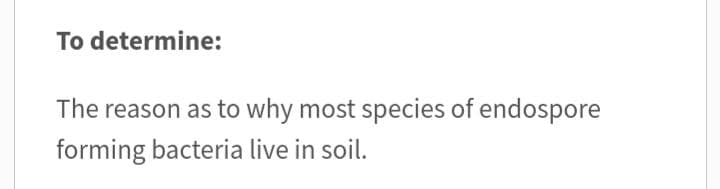 To determine:
The reason as to why most species of endospore
forming bacteria live in soil.