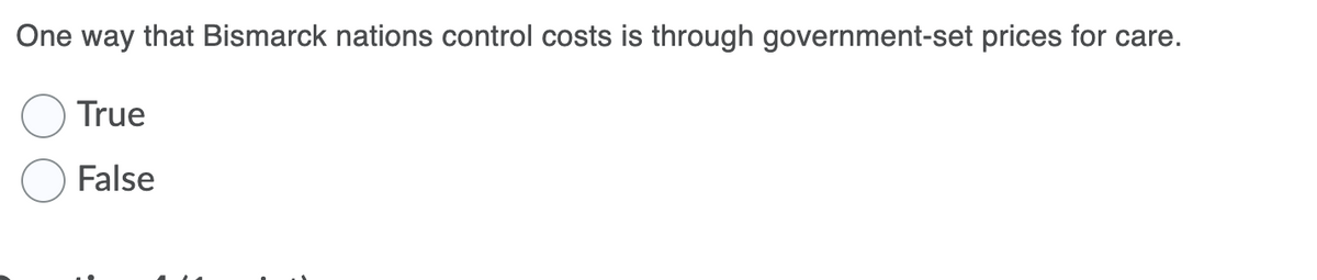 One way that Bismarck nations control costs is through government-set prices for care.
True
False
