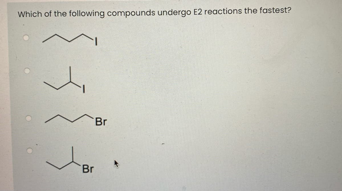 Which of the following compounds undergo E2 reactions the fastest?
Br
Br
