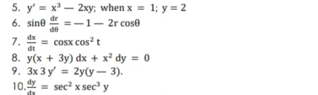 5. y' = x³ – 2xy; when x = 1; y = 2
6. sin@ -
dr
%3-1— 2г сos@
dx
7.
dt
= cosx cos? t
8. у(х + Зу) dx + x? dy %3D 0
9. 3x 3 y' = 2y(y– 3).
10. = sec? x sec' y

