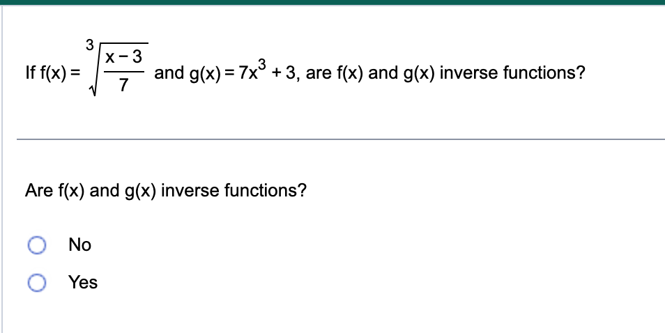 If f(x) =
3
X-3
7
O No
O Yes
and g(x) = 7x³ + 3, are f(x) and g(x) inverse functions?
Are f(x) and g(x) inverse functions?