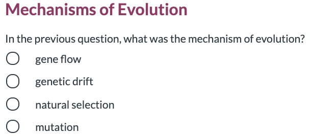 Mechanisms of Evolution
In the previous question, what was the mechanism of evolution?
O gene flow
O genetic drift
O natural selection
mutation
