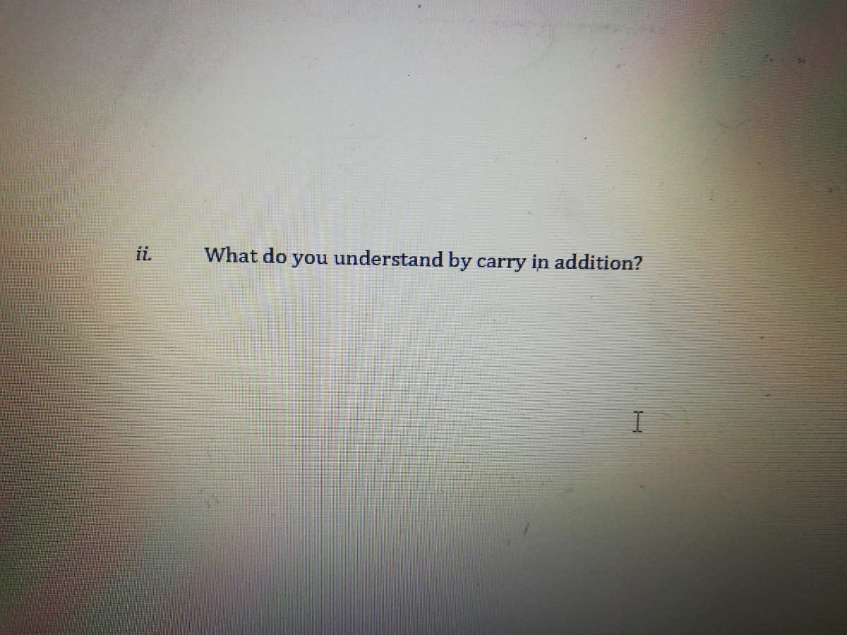 i.
What do you understand by carry in addition?
