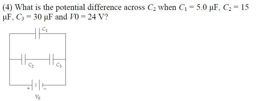 4) What is the potential difference across C2 when C1 = 5.0 µF, C2 = 15
F, C3 = 30 µF and V0 = 24 V?
Vo
