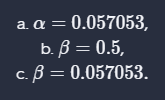 a α-0.057053,
ь.В — 0.5,
c. B = 0.057053.
