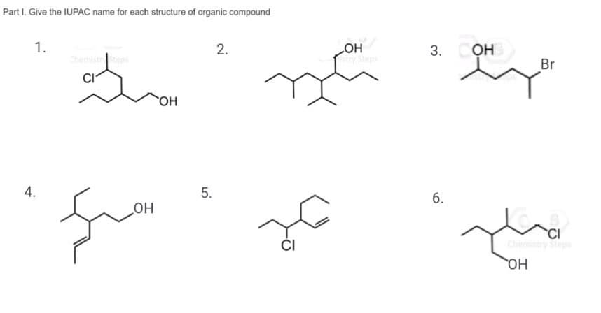 Part I. Give the IUPAC name for each structure of organic compound
1.
HO
try Steps
Он
2.
3.
mistteps
Br
OH
4.
6.
но
Chetry Step
HO,
5.
