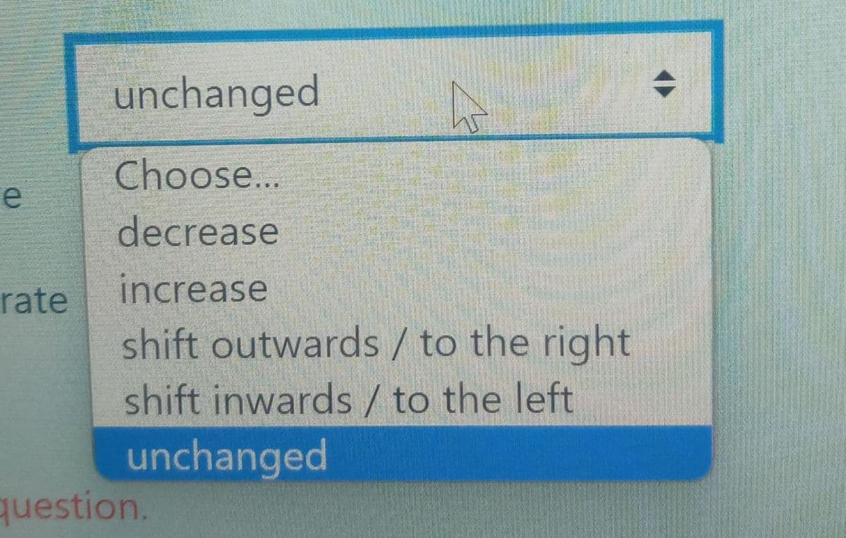 e
rate
unchanged
Choose...
decrease
increase
M
shift outwards / to the right
shift inwards / to the left
unchanged
question.