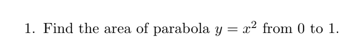 1. Find the area of parabola y = x² from 0 to 1.
