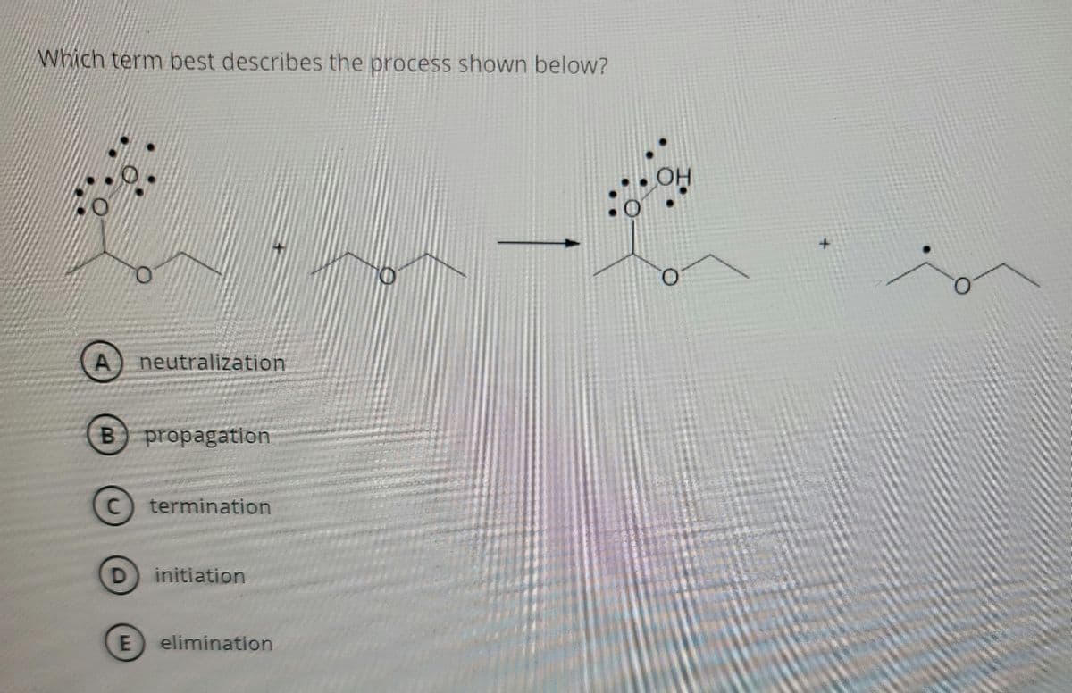 Which term best describes the process shown below?
neutralization
B propagation
termination
initiation
elimination
