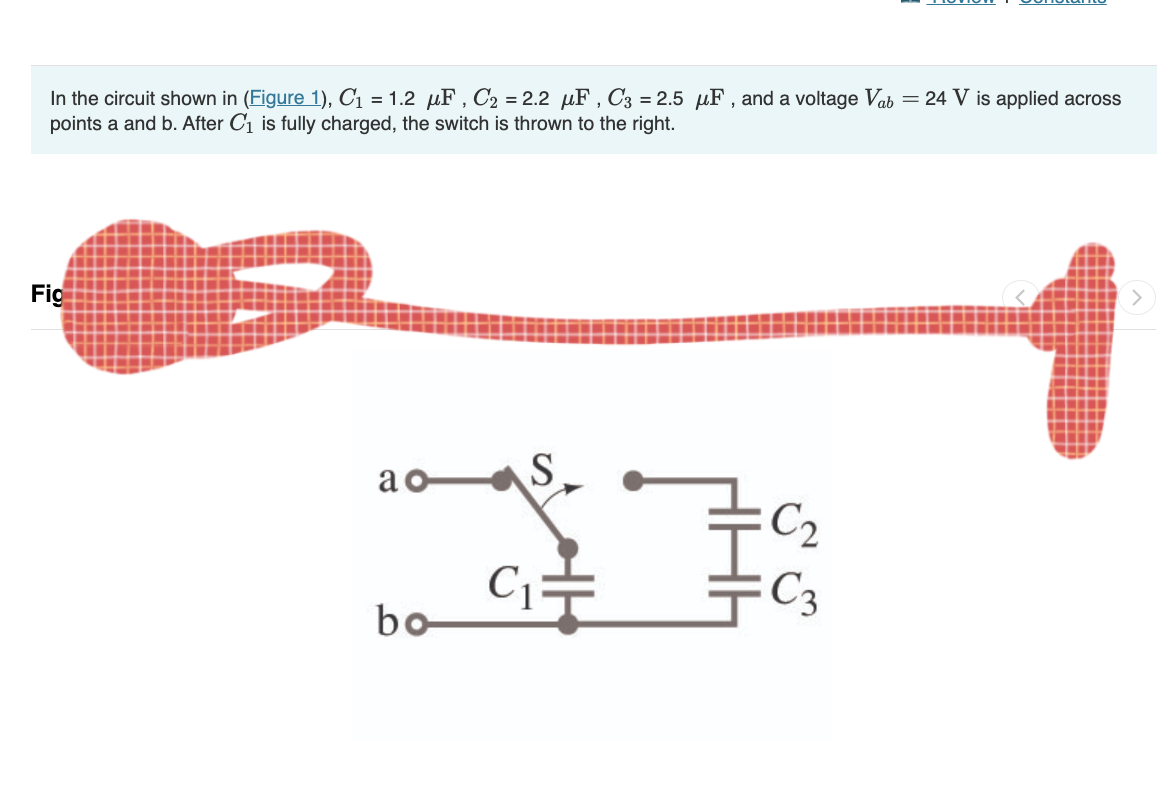 In the circuit shown in (Figure 1), C₁ = 1.2 μF, C₂ = 2.2 μF, C3 = 2.5 μF, and a voltage Vab
points a and b. After C₁ is fully charged, the switch is thrown to the right.
Fig
ao-
bo-
S
C₁
ܫ
C₂
C3
= 24 V is applied across