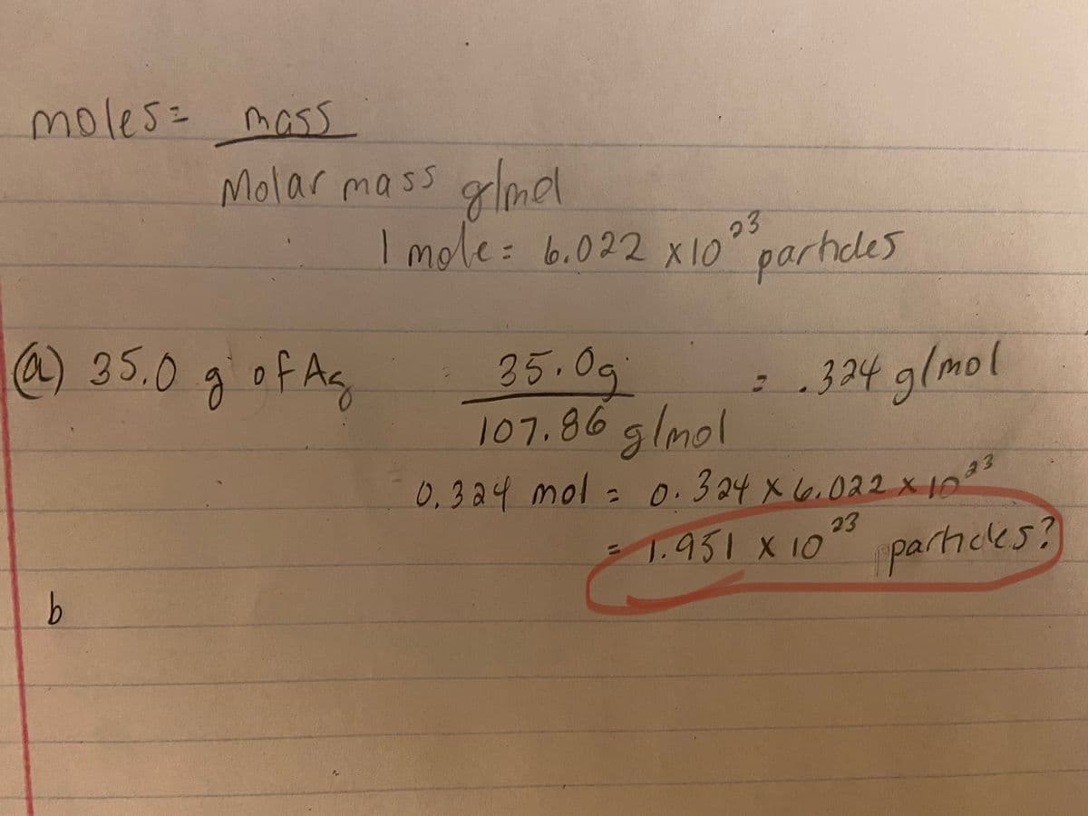 moles= mass
య
Molar mass glemel
I mole: 6.022 x10 parhdes
23
@) 35.0 gofAg
35.0g
107.86glmol
: 324 glmol
0,3 24 mol a o.3 24 x6.022 x1"
a3
23
1.951 X 10
particles?
