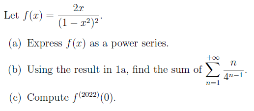 2x
Let f(x) =
(1 – x²)²°
(a) Express f(x) as a power series.
n
(b) Using the result in la, find the sum of >
4n-1
n=1
(c) Compute f(2022) (0).
