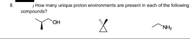 8.
How many unique proton environments are present in each of the following
compounds?
OH
X
NH₂