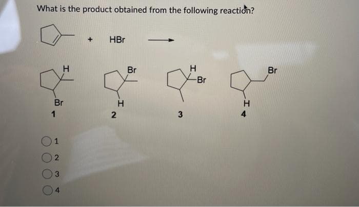 What is the product obtained from the following reaction?
Br
1
1
H
2
+
HBr
H
2
Br
3
H
-Br
I +
I +
4
Br