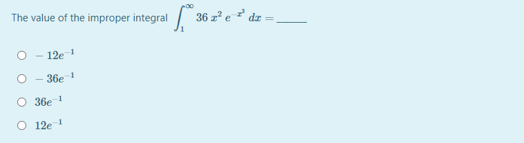 The value of the improper integral
36 z2 e
dx
12e 1
- 36e
-1
O 36e1
O 12e
-1
