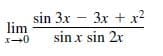 sin 3x – 3x + x²
lim
sin x sin 2x
