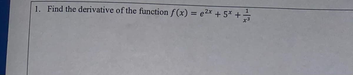 1. Find the derivative of the function f (x) = e2x + 5* + -
%3D

