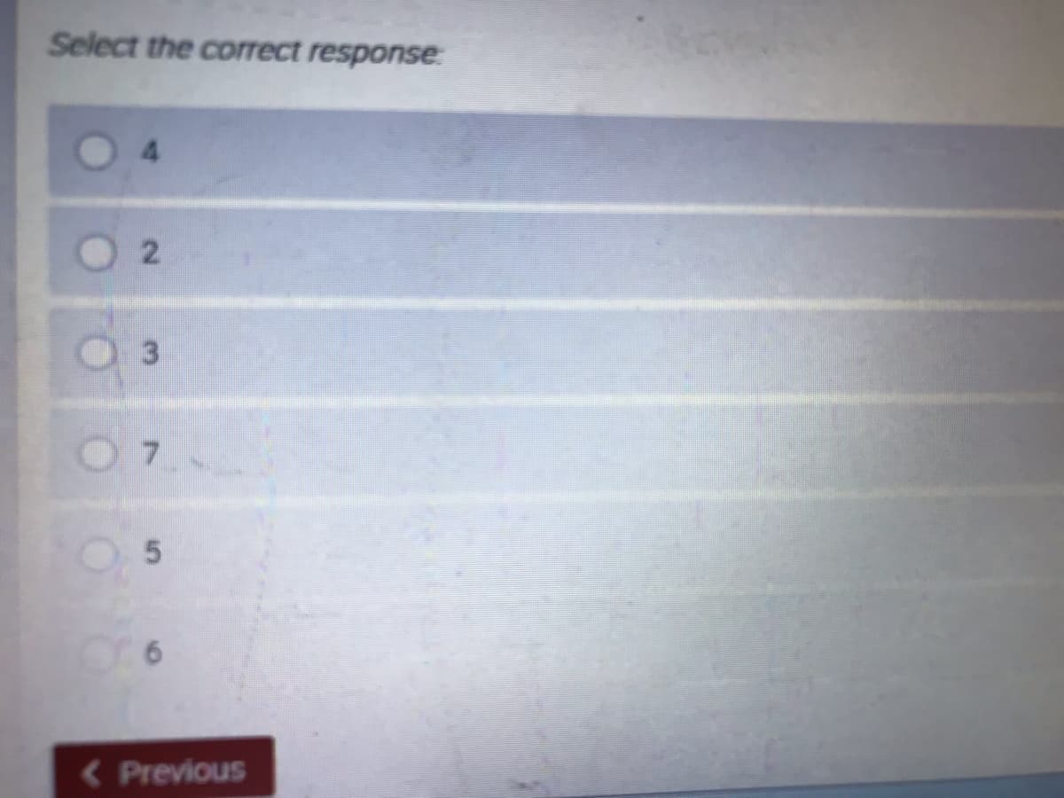 Select the correct response
O 2
O 3
O7
< Previous
