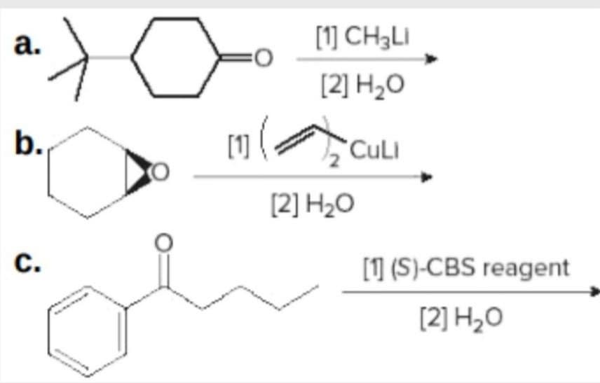 a.
b.
C.
[າ (.
[1] CH,LI
[2] H₂O
CuLi
[2] H₂O
[1] (S)-CBS reagent
[2] H₂O
