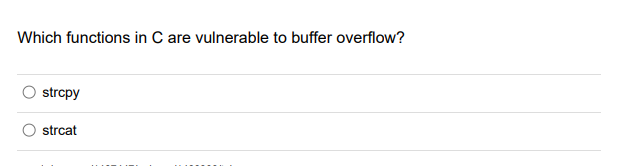 Which functions in C are vulnerable to buffer overflow?
strcpy
strcat
