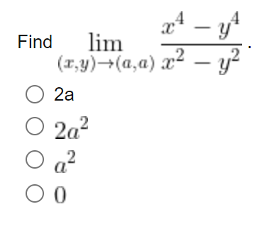 Find
x² - y²
lim
(x,y) →(a,a) x² - y²
O 2a
O 2a²
O a²
00
