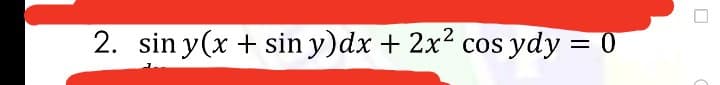 2. sin y(x + sin y)dx + 2x2 cos ydy = 0
%3D
