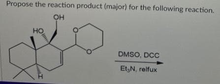 Propose the reaction product (major) for the following reaction.
OH
HO
I
DMSO, DCC
Et₂N, relfux