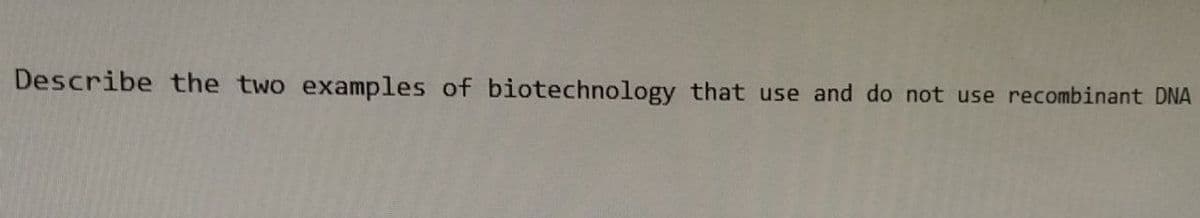 Describe the two examples of biotechnology that use and do not use recombinant DNA