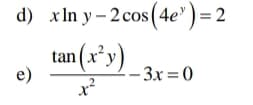 d) xln y – 2 cos (4e")=2
tan (xy)
e)
- 3x = 0
