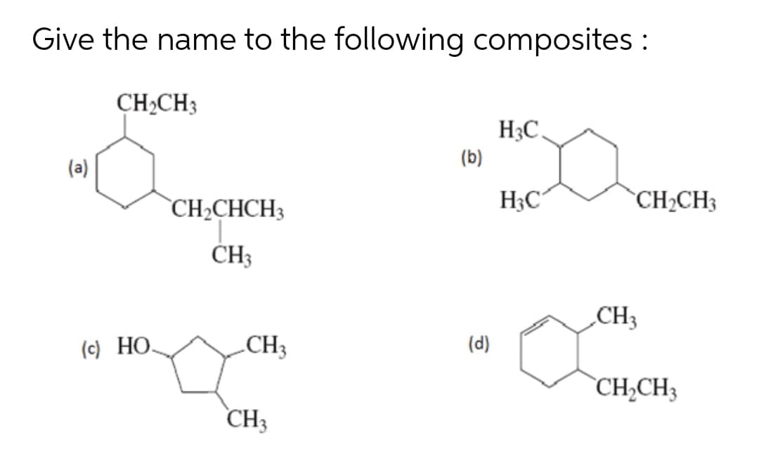 Give the name to the following composites :
CH2CH3
H3C.
(b)
(a)
`CH,CHCH3
H3C
CH2CH3
ČH3
CH3
(c) HO.
LCH3
(d)
`CH,CH3
CH3
