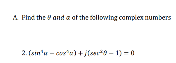 A. Find the 0 and a of the following complex numbers
2. (sin*a – cos*a) + j(sec²0 – 1) = 0
