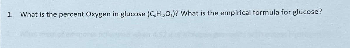 1. What is the percent Oxygen in glucose (C,H₁₂O6)? What is the empirical formula for glucose?