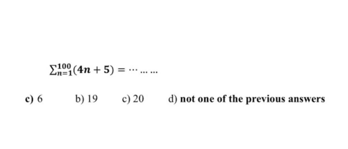 Σ101(4n+5)=
c) 6
b) 19
c) 20
d) not one of the previous answers