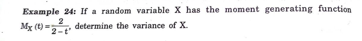 Example 24: If a random variable X has the moment generating function
Мx (t) —
2-t'
determine the variance of X.
