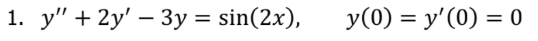 1. у" + 2y' — Зу %3D sin(2x),
У (0) %3 у'(0) — 0
|
