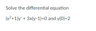 Solve the differential equation
(x²+1)y' + 3x(y-1)=0 and y(0)=2
