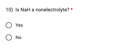 10) Is NaH a nonelectrolyte? *
O Yes
O No