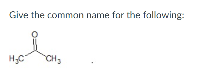 Give the common name for the following:
H;C
CH3
