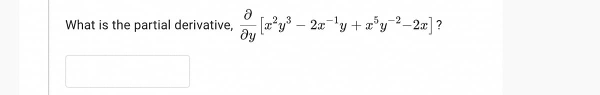 ə
What is the partial derivative, [x²y³ - 2xy + x³y-²-2x]?
ду