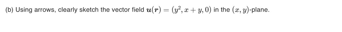 (b) Using arrows, clearly sketch the vector field u(r) = (y², x + y, 0) in the (x, y)-plane.