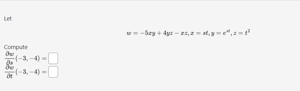 Let
Compute
θω
Əs
Ət
(-3,-4)=
-(-3,-4)=
w = -5xy + 4yz - xz, x = st, y = est, z = t²