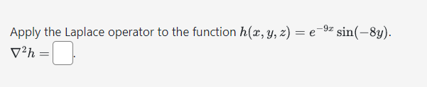 Apply the Laplace operator to the function h(x, y, z)
V2h =
=0
=
-9* sin(-8y).