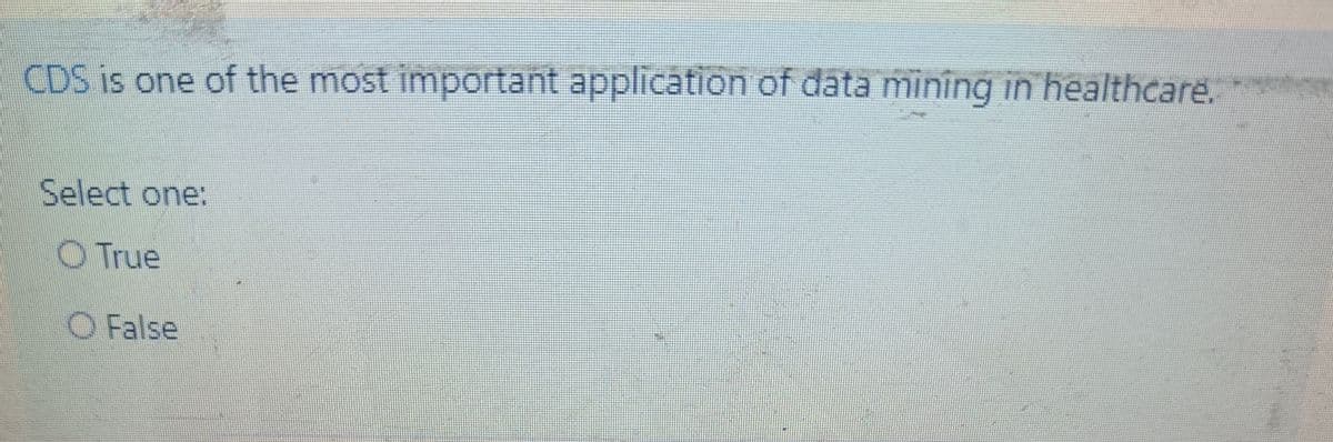 CDS is one of the most important application of data mining in healthcare.
Select one:
O True
O False