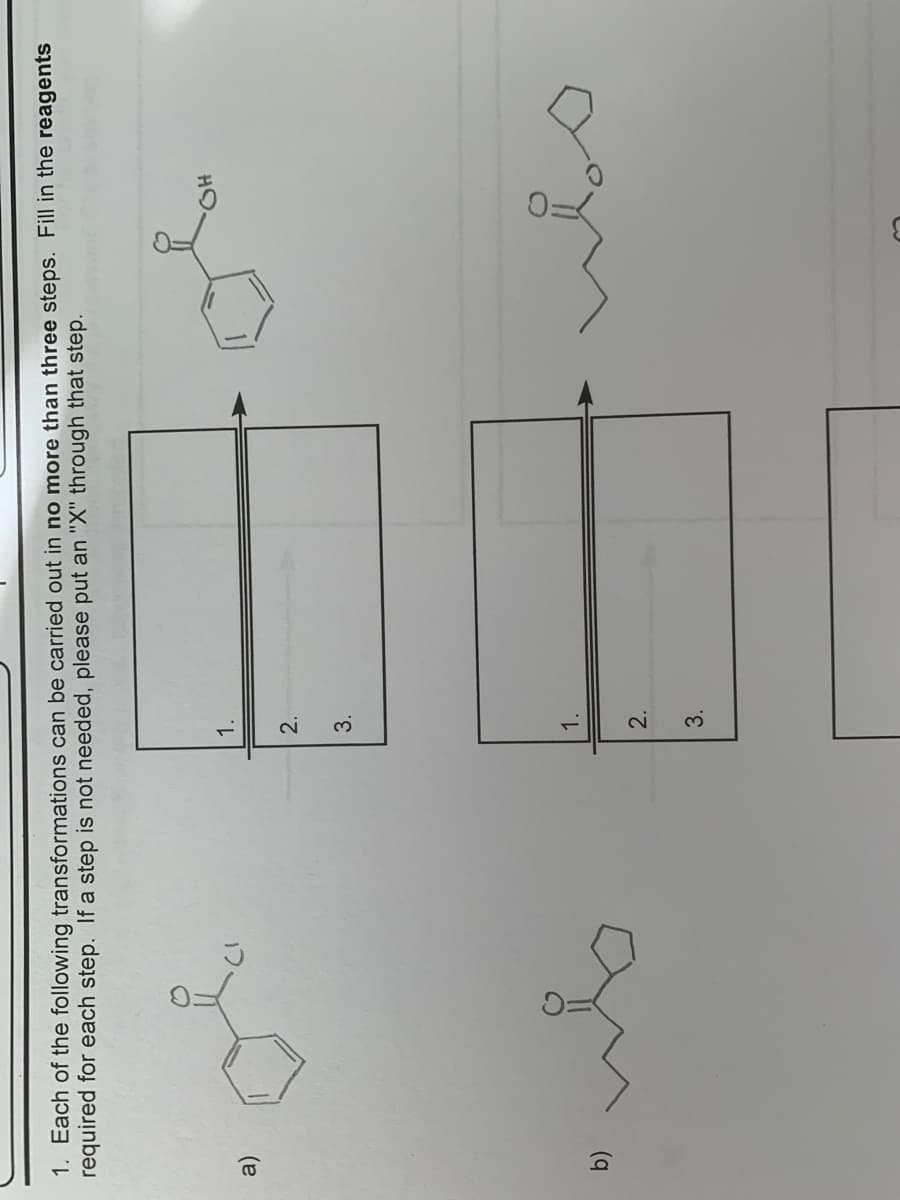 2.
3.
1. Each of the following transformations can be carried out in no more than three steps. Fill in the reagents
required for each step. If a step is not needed, please put an "X" through that step.
1.
a)
1.
2.
3.
