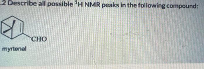 2 Describe all possible ¹H NMR peaks in the following compound:
myrtenal
CHO