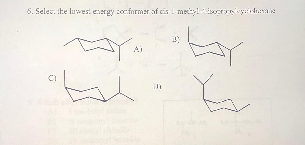 6. Select the lowest energy conformer of cis-1-methyl-4-isopropylcyclohexane
C)
A)
D)
B)
Y