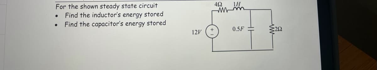 For the shown steady state circuit
1H
Find the inductor's energy stored
Find the capacitor's energy stored
12V
0.5F =
S22
