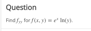 Question
Find fyy for f(x, y) = e* In(y).
