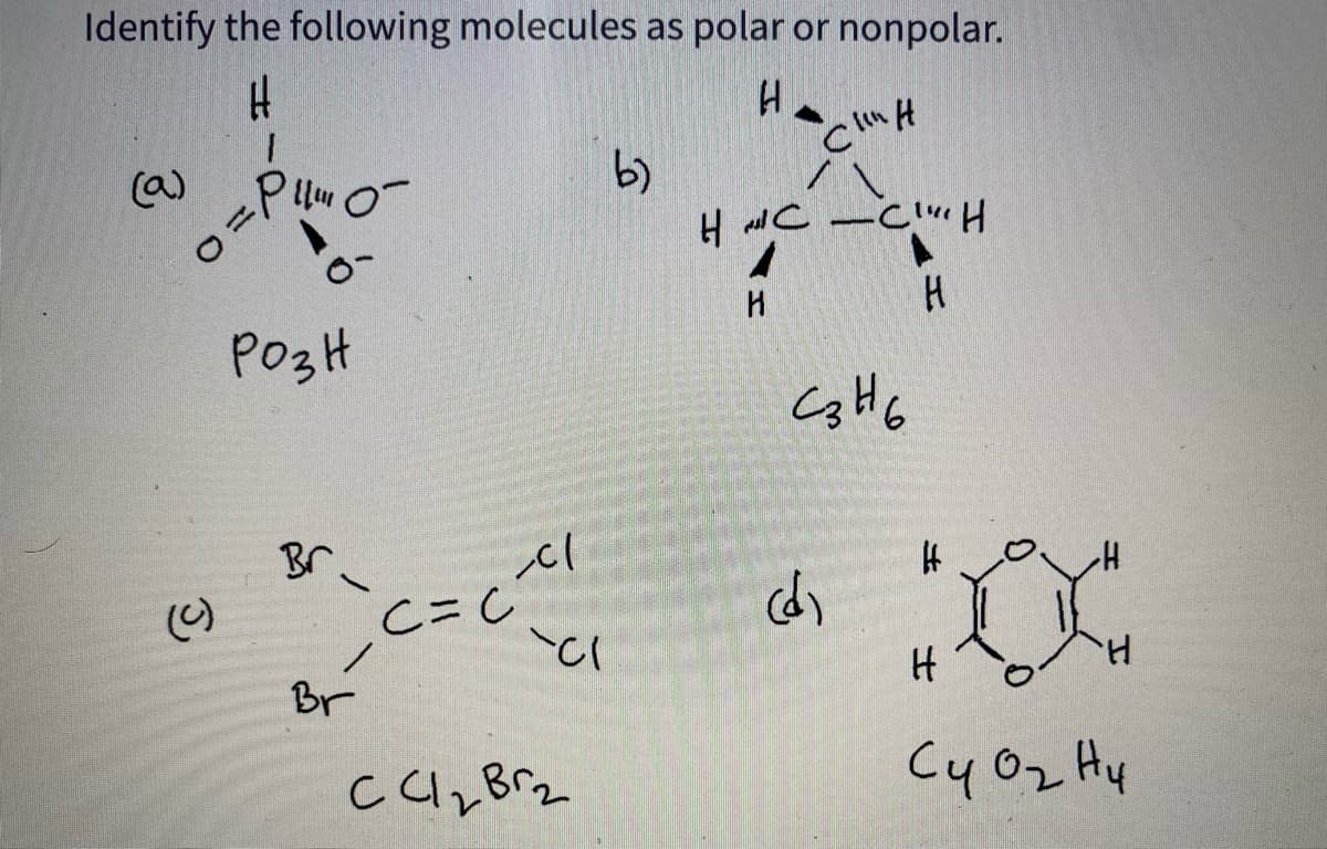 Identify the following molecules as polar or nonpolar.
(a)
b)
PozH
Br
(C)
C=C
Br
H.
CyOz Hy
