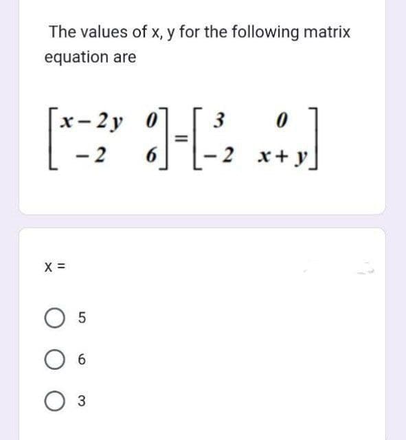 The values of x, y for the following matrix
equation are
[x-2y
-2
X =
05
06
03
3
1-[-2₂2
0
x+y